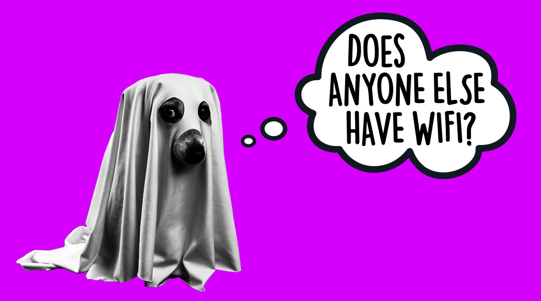 Image of a dog under a white sheet with think bubble ‘Has anyone else got wi-fi?’